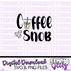 Coffee Snob svg, png, digital file, iced coffee, T-shirt design,  transfer prints, sublimation