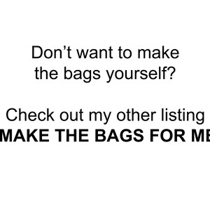 May include: Text on a white background that reads "Don't want to make the bags yourself? Check out my other listing "MAKE THE BAGS FOR ME""