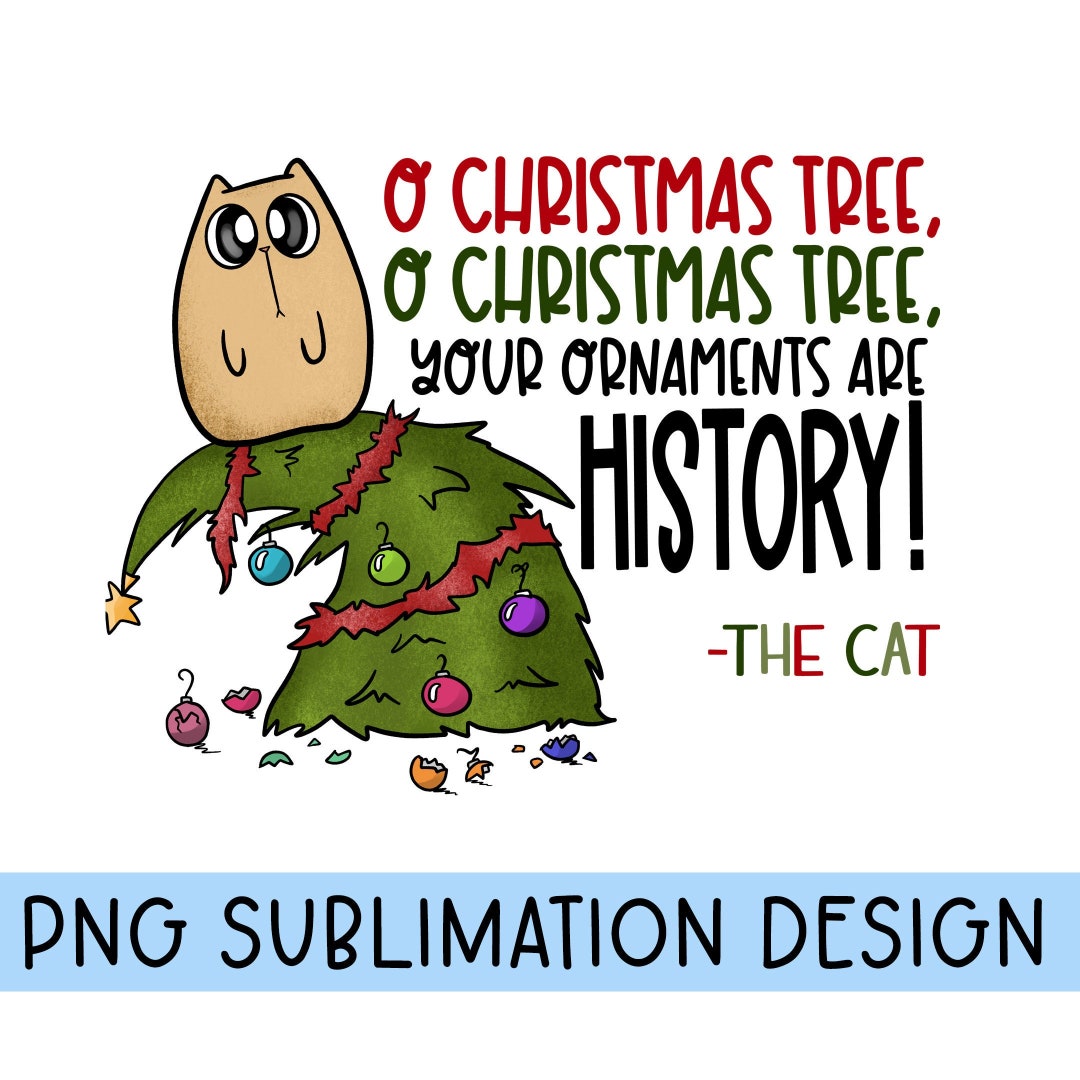 O Christmas Tree Your Ornaments Are History PNG, Winter, Tis the Season