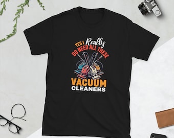 Yes I Really Do Need All These Vacuum Cleaners Short-Sleeve Unisex T-Shirt