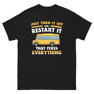 Puede incluir: Camiseta negra con una ilustración de autobús escolar amarillo y el texto "Just turn it off and restart it that fixes everything".