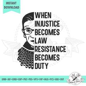 May include: Black and white embroidery design featuring a portrait of Ruth Bader Ginsburg with the quote "When injustice becomes law, resistance becomes duty."