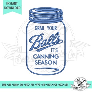 May include: A blue embroidered design of a mason jar with the text "GRAB YOUR Balls IT'S CANNING SEASON EST 2021". The words "INSTANT DOWNLOAD" are at the top left. The design is for embroidery.
