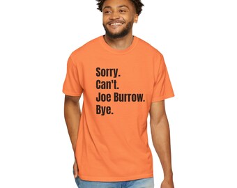 Sorry. Can't. Joe Burrow. Bye. Comfort Colors TShirt