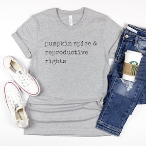 Pumpkin Spice and Reproductive Rights Pro Choice Shirt, Feminist Shirt, Human Rights Shirt, Roe vs Wade, Women&#39;s Rights