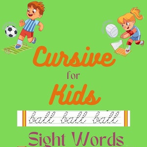 May include: A green background with the text "Cursive for Kids" in orange. The text "Sight Words Sports" is in purple. There are four illustrations of children playing different sports: soccer, volleyball, hockey, and basketball. The word "ball" is written in cursive on a lined sheet of paper.