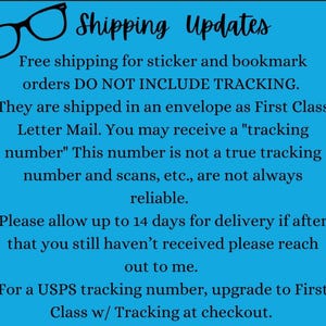 May include: Shipping information for sticker and bookmark orders. Free shipping does not include tracking. Orders are shipped in an envelope as First Class Letter Mail. A tracking number may be provided, but it is not a true tracking number and scans may not be reliable. Allow up to 14 days for delivery. Contact the seller if the order has not been received within 14 days. For a Royal Mail tracking number, upgrade to First Class with Tracking at checkout.