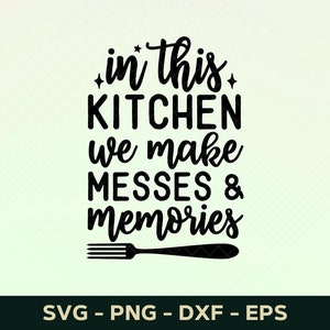 May include: Black and white text graphic that reads "in this KITCHEN we make MESSES & memories" with a black fork underneath. The text is in a handwritten style font.