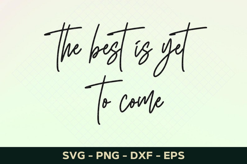 The Best is yet to Come Svg Shirt Svg Inspirational Svg Etsy