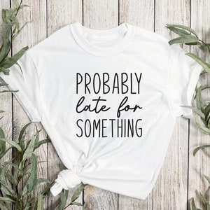 Probably Late For Something Svg, Shirt Svg, Funny Svg, Saying Svg, Quotes Svg, Humorous Svg Design, Cute Svg Silhouette Cricut Cut Files