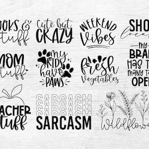 May include: Black and white text-based graphic designs with various phrases, including "Books & Stuff", "Cute but Crazy", "Weekend Vibes", "Shop Local", "Mom Stuff", "My Kids Have Paws", "Fresh Vegetables", "My Brain Has Too Many Tabs Open", "Teacher Stuff", "Sarcasm", and "Wildflower".