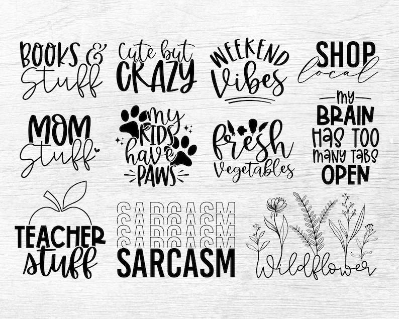 May include: Black and white text-based graphic designs with various phrases, including "Books & Stuff", "Cute but Crazy", "Weekend Vibes", "Shop Local", "Mom Stuff", "My Kids Have Paws", "Fresh Vegetables", "My Brain Has Too Many Tabs Open", "Teacher Stuff", "Sarcasm", and "Wildflower".