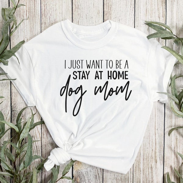 I Just Want To Be A Stay At Home Dog Mom Svg, Dog Svg, Pet Svg, Dog Shirt Svg, Puppy Svg, Funny Dog Love Design, Silhouette Cricut Cut Files