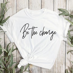 Be The Change Svg, Shirt Svg, Inspirational Svg, Motivational Svg, Saying Svg, Positive Quotes Design Silhouette, Cricut, Cut Files