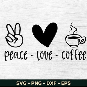 Peace Love Coffee Svg, Coffee Svg, Coffee Mug Svg, Coffee Cup Svg, Funny Coffee Svg, Coffee Saying Svg, Quote Svg Silhouette Cut File Cricut