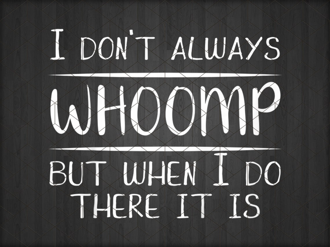 I don’t always Whoomp but when I do there it is png | Etsy