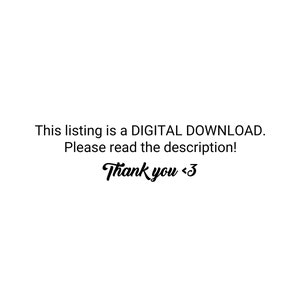May include: Text on a white background that reads: "This listing is a DIGITAL DOWNLOAD. Please read the description! Thank you <3"