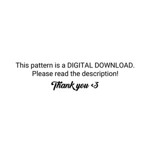 May include: Text on a white background that reads: "This pattern is a DIGITAL DOWNLOAD. Please read the description! Thank you <3"
