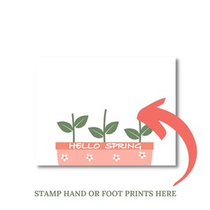 May include: A white card with a pink pot with green plants and the text "HELLO SPRING" printed on it. An arrow points to the space below the pot with the text "STAMP HAND OR FOOT PRINTS HERE".