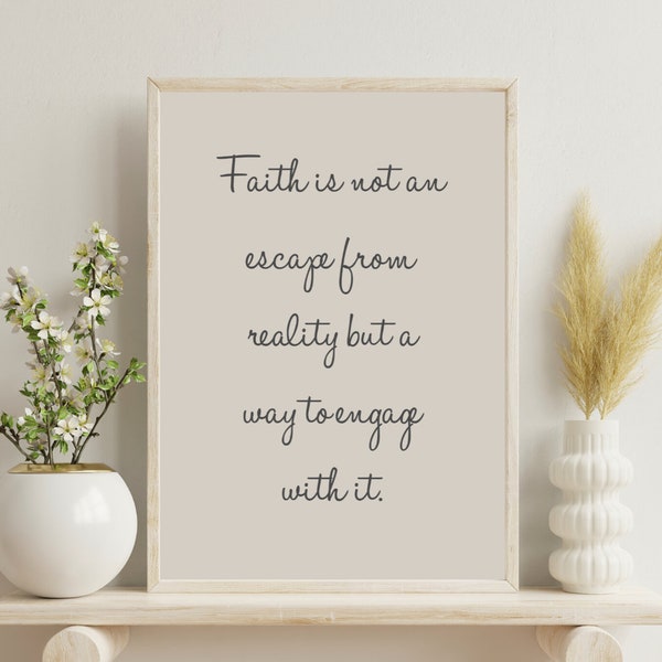 Faith is not an escape from reality but a way to engage with it | positive quote print | Affirmation Art | Minimalist.