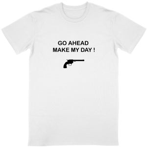 Peut inclure: T-shirt blanc avec un texte noir qui dit "GO AHEAD MAKE MY DAY!" et une silhouette noire d'un revolver.