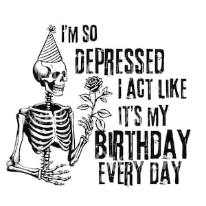 Ik ben zo depressief dat ik doe alsof het elke dag mijn verjaardag is, ttpd, png, instant download