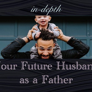 Your Future Husband As a Father, Psychic Reading, Future Husband Psychic Tarot Reading Same Day