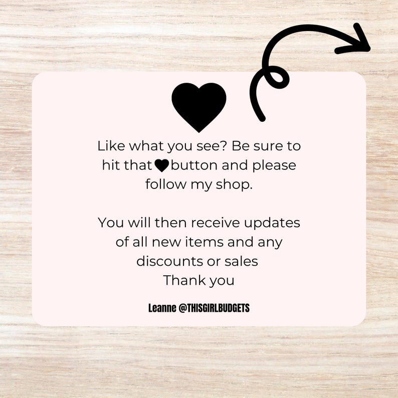 May include: A light pink rectangular graphic with rounded corners, featuring a black heart and a curved arrow. Text on the graphic reads: "Like what you see? Be sure to hit that button and please follow my shop."