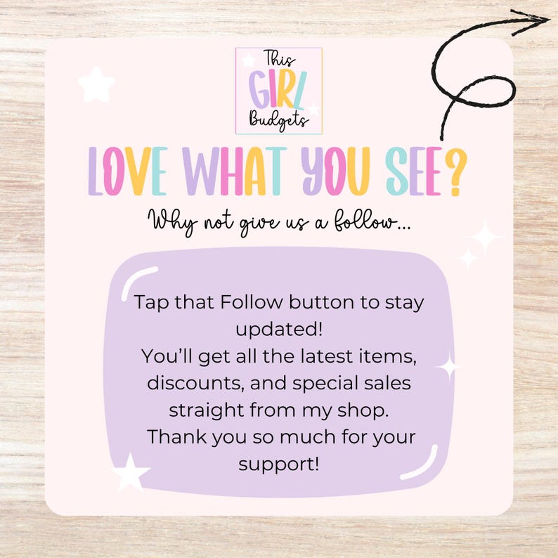 May include: A light pink graphic with the text "This Girl Budgets" and "LOVE WHAT YOU SEE?" in colorful letters. The text encourages viewers to follow the shop for updates, discounts, and sales. A black arrow points to the right.