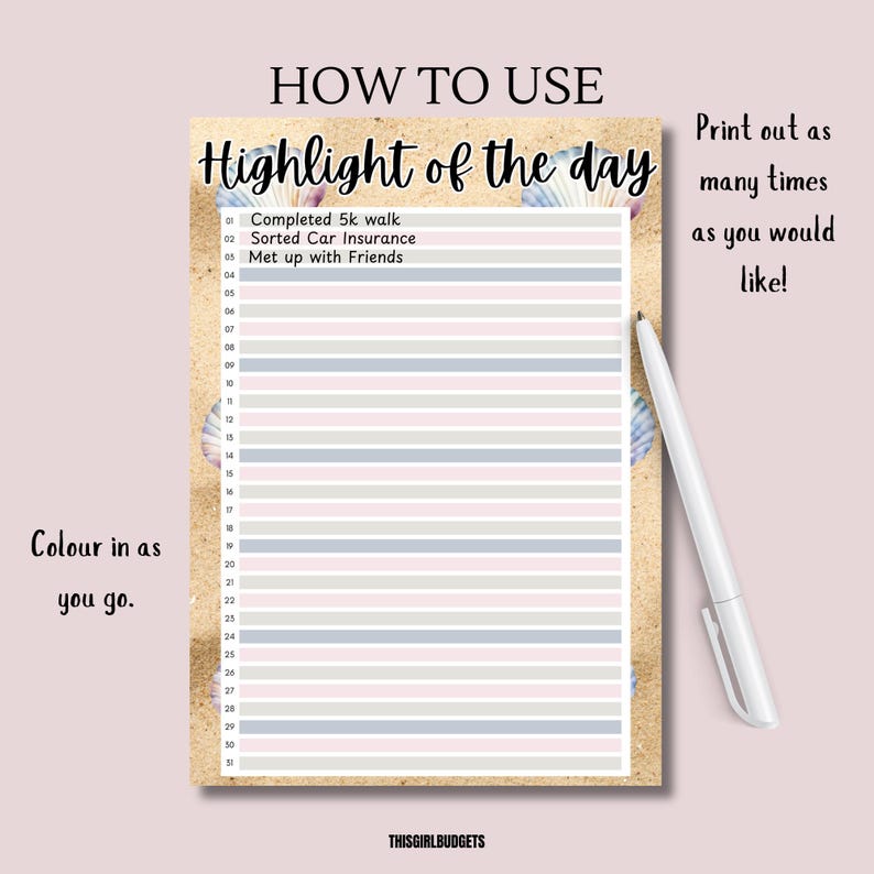 May include: Printable daily planner with a beach theme. The planner has a light brown background with a seashell design. The text "Highlight of the day" is at the top of the page. The planner has 31 lines for writing down daily tasks or accomplishments. The text "Print out as many times as you would like!" is on the right side of the page. The text "Colour in as you go." is on the left side of the page. The text "THISGIRLBUDGETS" is at the bottom of the page.