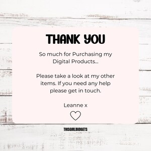 May include: A pink thank you card with black text that reads "THANK YOU", "So much for Purchasing my Digital Products...", "Please take a look at my other items. If you need any help please get in touch.", "Leanne x", and "THISGIRLBUDGETS". A black heart is below the text "Leanne x".