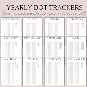 May include: Printable yearly dot trackers in black and white. The trackers include: Anxiety, Spending, Exercise, Pain, Rate My Day, Period, Steps, Reading, Water Intake, Alcohol, Coffee Intake, and My Daily Mood.