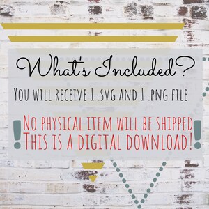 May include: A white brick wall background with a yellow and gray geometric design. The text "What's Included?" is written in black cursive font. The text "YOU WILL RECEIVE 1 .SVG AND 1 .PNG FILE." is written in black font. The text "NO PHYSICAL ITEM WILL BE SHIPPED THIS IS A DIGITAL DOWNLOAD!" is written in red font with exclamation points.
