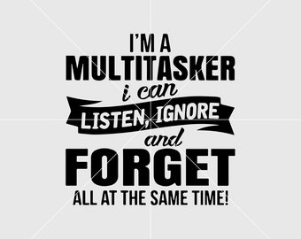 i'm a Multıtasker i can Listen, ıgnore and forget  all at the same time! Svg, Art Print,Wall Print,Decor Svg,svg for shirt,Personalized Gift