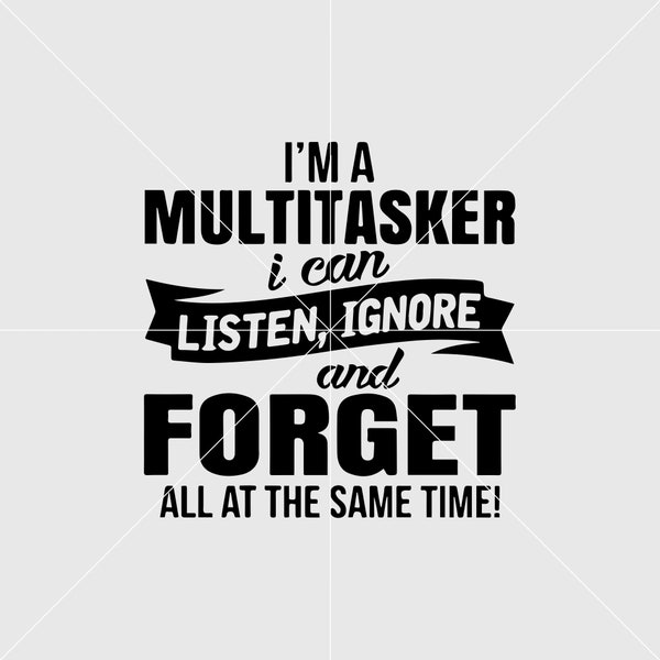 Ich bin ein Multitasker, ich kann gleichzeitig zuhören, ignorieren und vergessen! SVG, Kunstdruck, Wanddruck, Dekor SVG, SVG für Shirt, personalisiertes Geschenk
