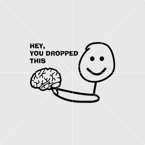 Hey, you dropped this Svg, Sarcastic Svg, Funny Svg, Brain Svg, svg for shirt, Digital Print File, Personalized Gift Svg, Vinyl Cut File