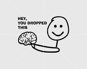 Hey, you dropped this Svg, Sarcastic Svg, Funny Svg, Brain Svg, svg for shirt, Digital Print File, Personalized Gift Svg, Vinyl Cut File