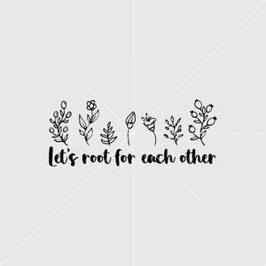 May include: A minimalist design featuring black line art of various botanical elements, including flowers and leaves, arranged in a row. Below the illustrations is the handwritten text, "Let's root for each other," on a light gray background.