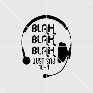blah blah blah Just Say  10-4 Svg, svg files, Art Print,Wall Print,Decor Svg,svg for shirt,Digital Print,Personalized Gift, Printable Desing