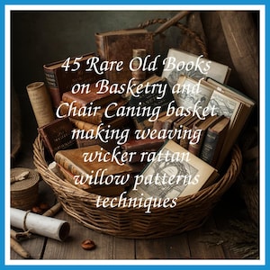May include: A woven basket filled with antique books. The books are various sizes and colors, with titles related to basketry, chair caning, weaving, and wicker techniques. Text on the image reads "45 Rare Old Books on Basketry and Chair Caning".