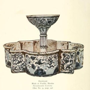 May include: A ceramic fountain with a central pedestal and a scalloped basin, decorated with blue and white floral and bird motifs. The text below reads: FOUNTAIN, Made at Puebla, Mexico, Seventeenth Century, (See No. 9, page 29).