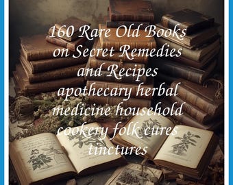 160 Rare Old Books on Secret Remedies and Recipes apothecary herbal medicine household cookery folk cures tinctures - Instant PDF Download