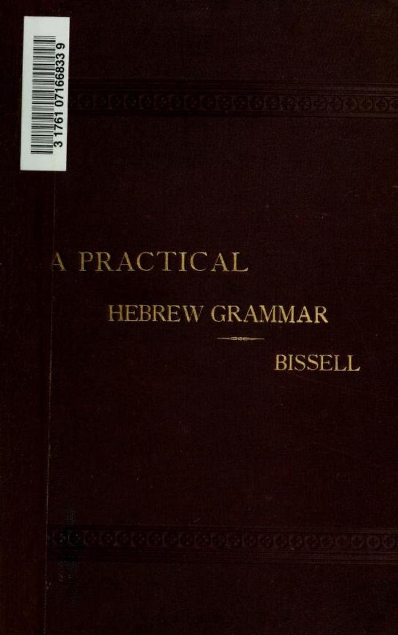 May include: A dark brown book cover with gold embossed text reading A PRACTICAL HEBREW GRAMMAR by BISSELL. A white rectangular sticker with a black barcode and the number 3 1761 07166833 9 is affixed to the upper left corner of the cover.