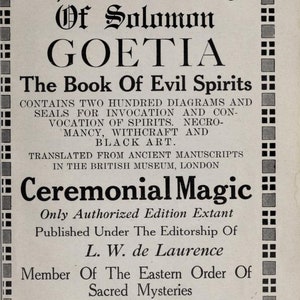 May include: A black and white book cover with the title "The Lesser Key Of Solomon GOETIA The Book Of Evil Spirits" and the text "Only Authorized Edition Extant Published Under The Editorship Of L. W. de Laurence Member Of The Eastern Order Of Sacred Mysteries DE LAURENCE Chicago".