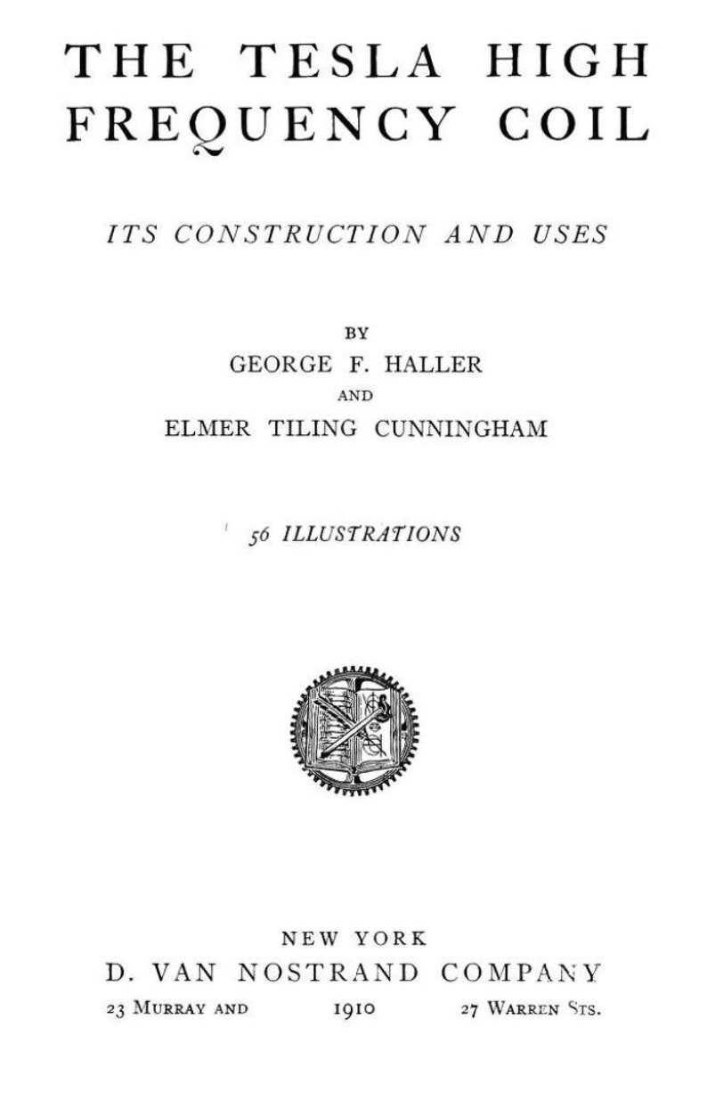 May include: A black and white title page for the book The Tesla High Frequency Coil: Its Construction and Uses by George F. Haller and Elmer Tiling Cunningham, published in 1910 by D. Van Nostrand Company in New York, featuring 56 illustrations.