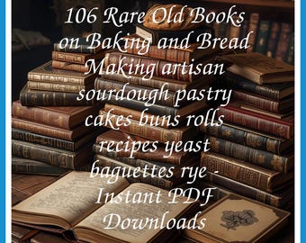106 Rare Old Books on Baking and Bread Making artisan sourdough pastry cakes buns rolls recipes yeast baguettes rye - Instant PDF Downloads
