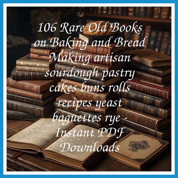 106 Rare Old Books on Baking and Bread Making artisan sourdough pastry cakes buns rolls recipes yeast baguettes rye - Instant PDF Downloads