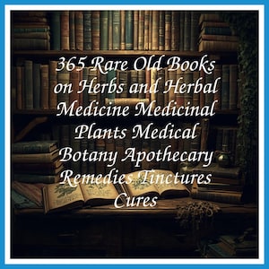 365 Rare Old Books on Herbs and Herbal Medicine Medicinal Plants Medical Botany Apothecary Remedies Tinctures Cures - Instant PDF Download