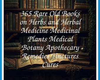 365 Rare Old Books on Herbs and Herbal Medicine Medicinal Plants Medical Botany Apothecary Remedies Tinctures Cures - Instant PDF Download