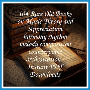 104 Rare Old Books on Music Theory and Appreciation harmony rhythm melody composition counterpoint orchestration - Instant PDF Downloads